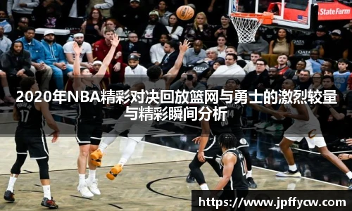 2020年NBA精彩对决回放篮网与勇士的激烈较量与精彩瞬间分析