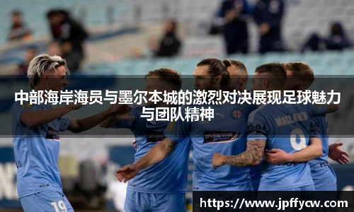 伟德官方中部海岸海员与墨尔本城的激烈对决展现足球魅力与团队精神