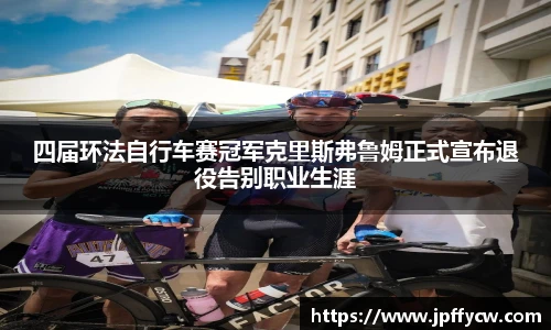 四届环法自行车赛冠军克里斯弗鲁姆正式宣布退役告别职业生涯