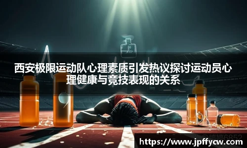 西安极限运动队心理素质引发热议探讨运动员心理健康与竞技表现的关系