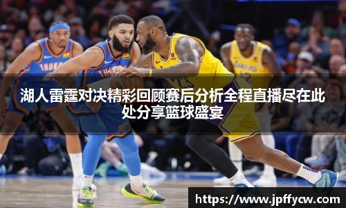 湖人雷霆对决精彩回顾赛后分析全程直播尽在此处分享篮球盛宴